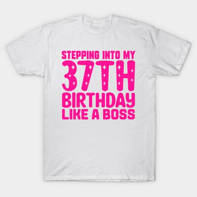 Stepping Into My 37th Birthday Like A Boss T-Shirt by colorsplash